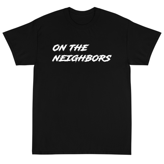 On The Neighbors T-Shirt