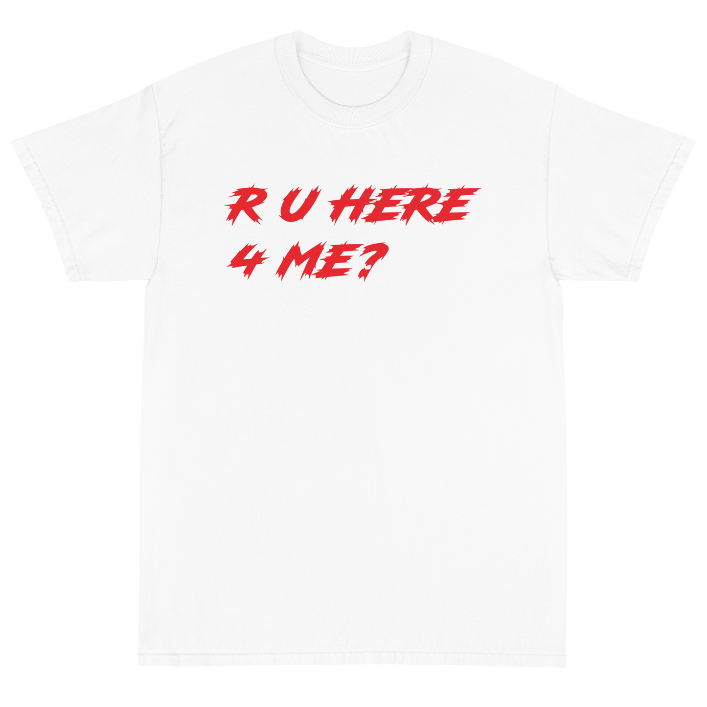 R U Here 4 Me? T-Shirt