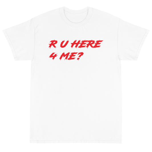 R U Here 4 Me? T-Shirt